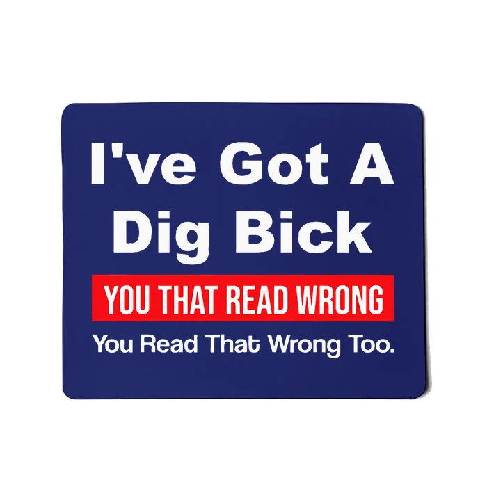 IVe Got A Dig Bick You That Read Wrong You Read That Wrong Mousepad