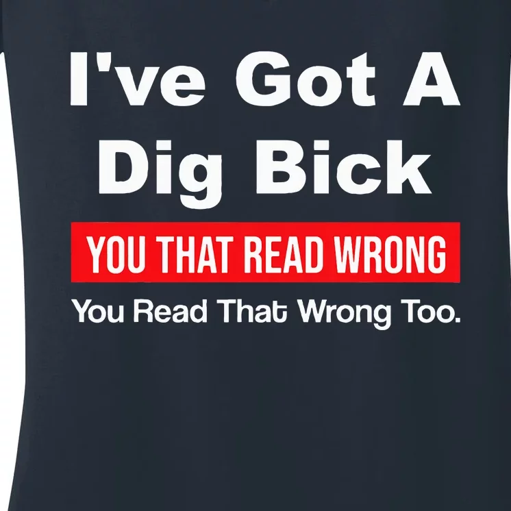 IVe Got A Dig Bick You That Read Wrong You Read That Wrong Women's V-Neck T-Shirt