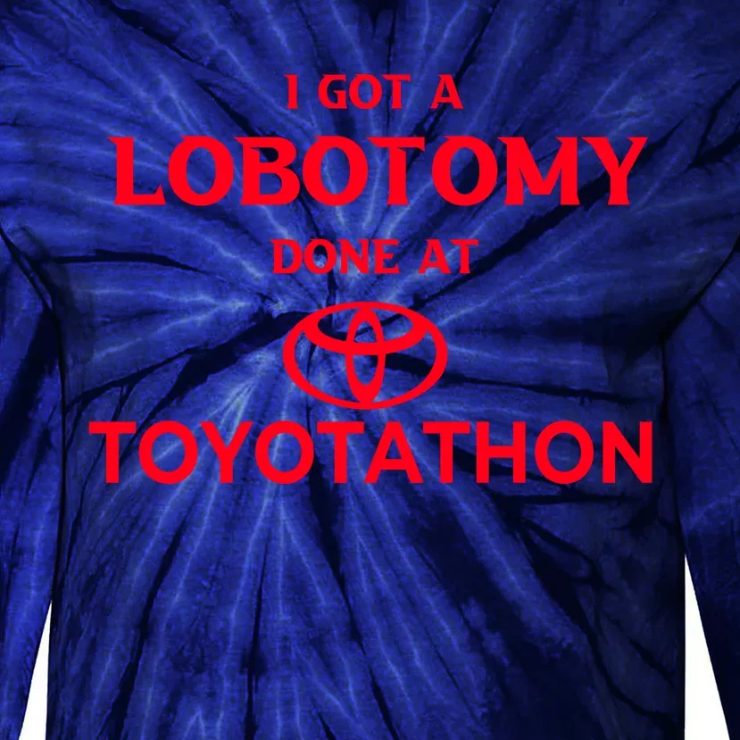 I Got A Lobotomy Done At Toyotathon Tie-Dye Long Sleeve Shirt