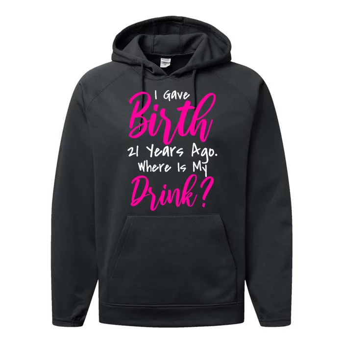 I Gave Birth 21 Years Ago Where's My Drink Performance Fleece Hoodie