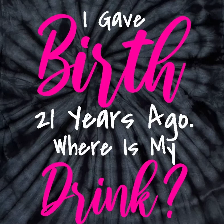 I Gave Birth 21 Years Ago Where's My Drink Tie-Dye T-Shirt