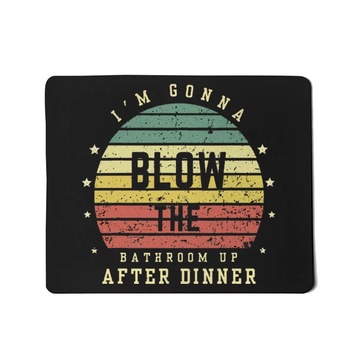 IM Gonna Blow The Bathroom Up After Dinner Adult Humor Meme Mousepad