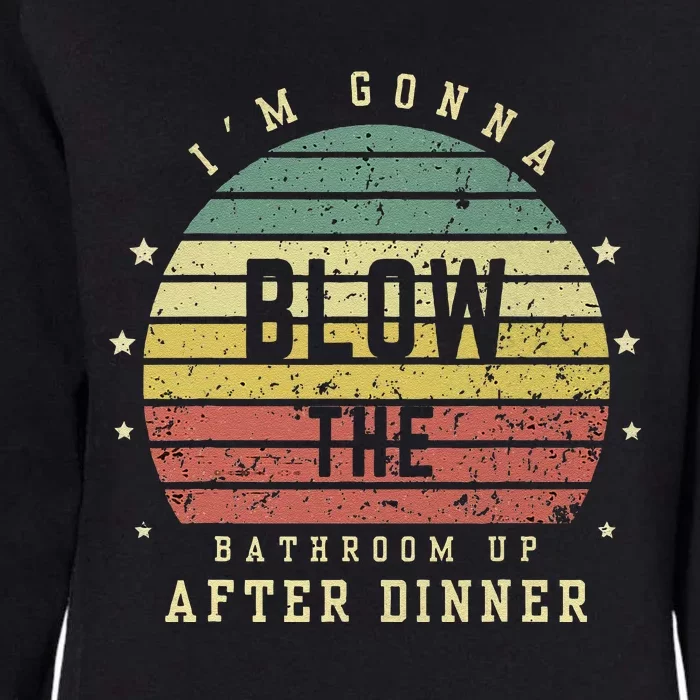 IM Gonna Blow The Bathroom Up After Dinner Adult Humor Meme Womens California Wash Sweatshirt