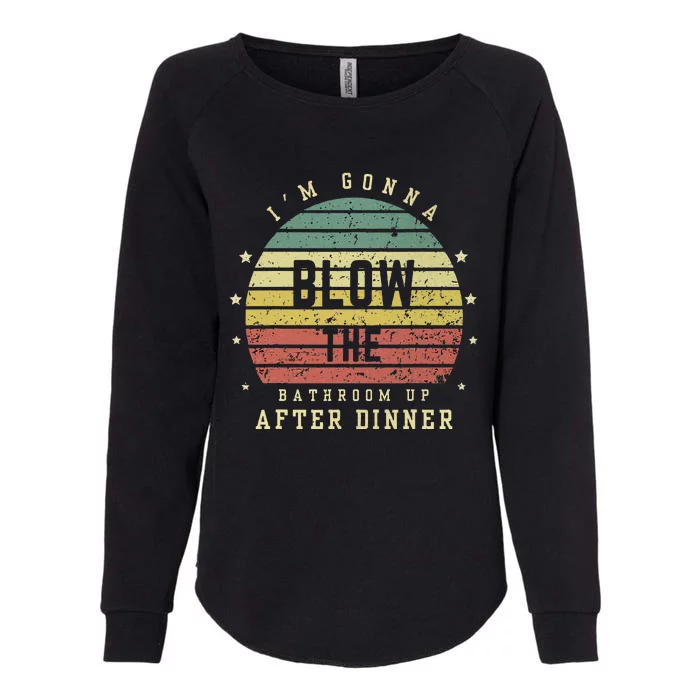 IM Gonna Blow The Bathroom Up After Dinner Adult Humor Meme Womens California Wash Sweatshirt