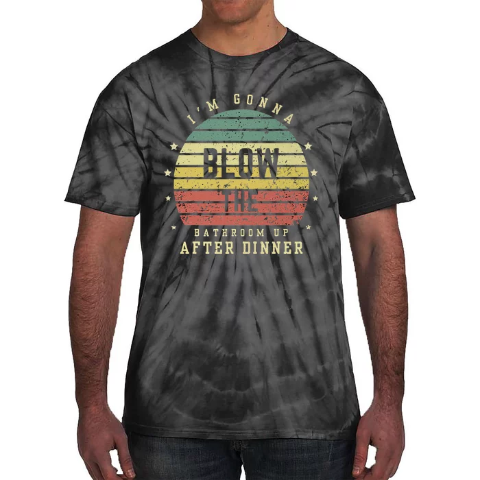 IM Gonna Blow The Bathroom Up After Dinner Adult Humor Meme Tie-Dye T-Shirt