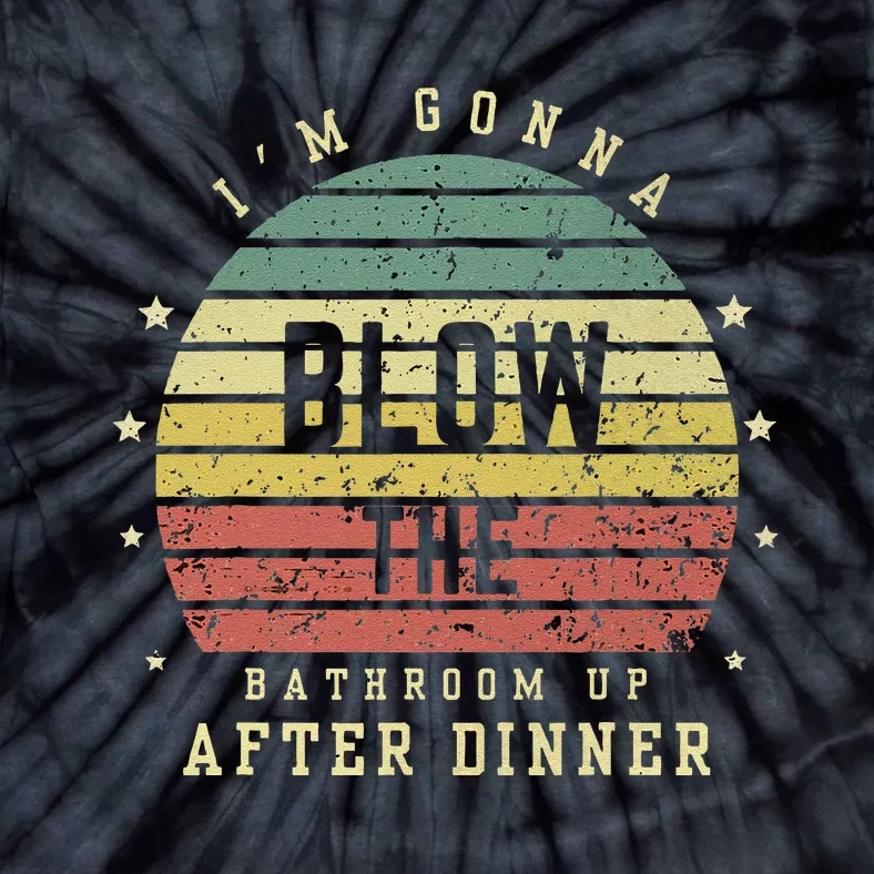 IM Gonna Blow The Bathroom Up After Dinner Adult Humor Meme Tie-Dye T-Shirt