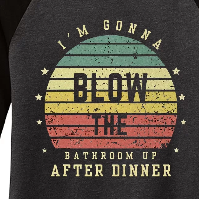 IM Gonna Blow The Bathroom Up After Dinner Adult Humor Meme Women's Tri-Blend 3/4-Sleeve Raglan Shirt