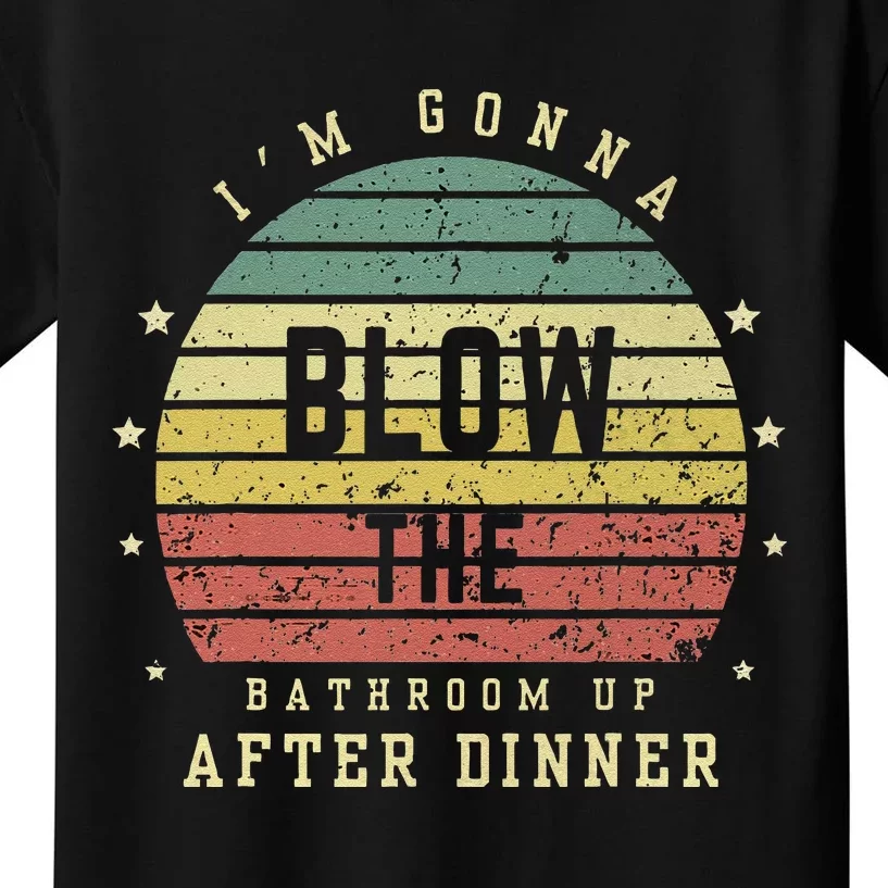 IM Gonna Blow The Bathroom Up After Dinner Adult Humor Meme Kids T-Shirt