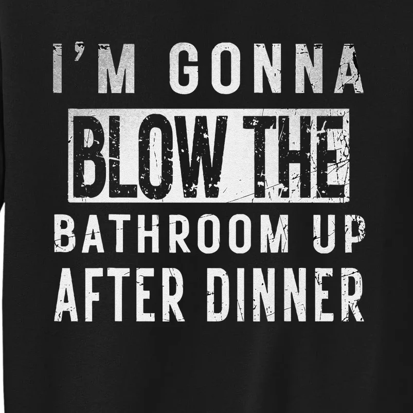 IM Gonna Blow The Bathroom Up After Dinner Funny Family Gag Sweatshirt