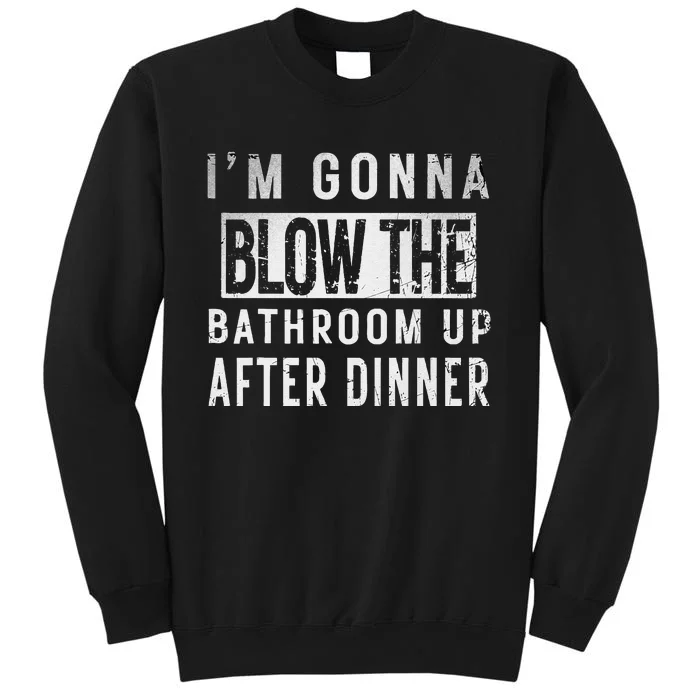 IM Gonna Blow The Bathroom Up After Dinner Funny Family Gag Sweatshirt