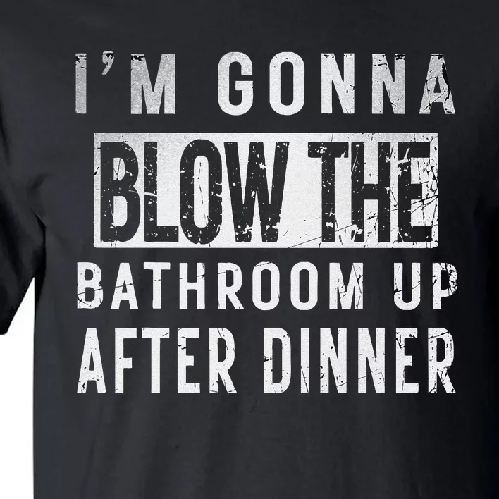 IM Gonna Blow The Bathroom Up After Dinner Funny Family Gag Tall T-Shirt