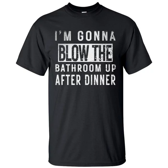 IM Gonna Blow The Bathroom Up After Dinner Funny Family Gag Tall T-Shirt