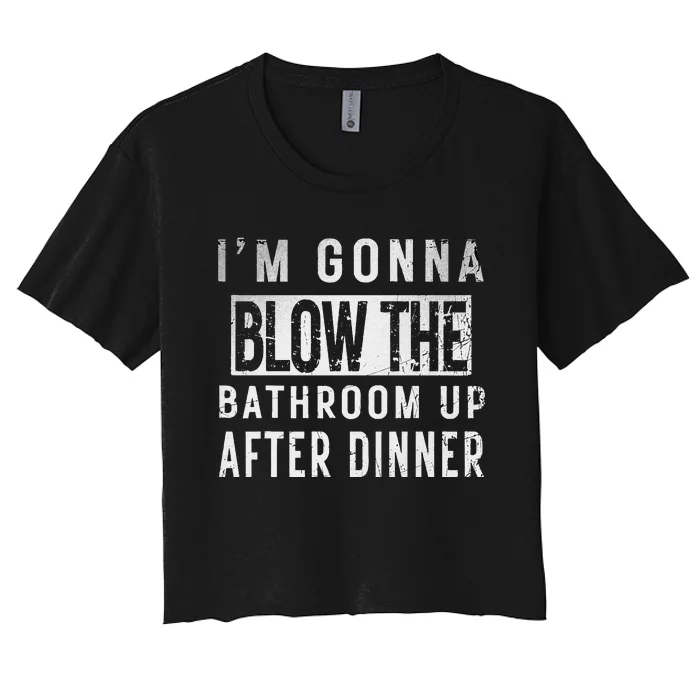 IM Gonna Blow The Bathroom Up After Dinner Funny Family Gag Women's Crop Top Tee