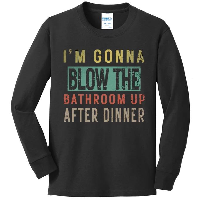 IM Gonna Blow The Bathroom Up After Dinner Humor Party Gag Kids Long Sleeve Shirt