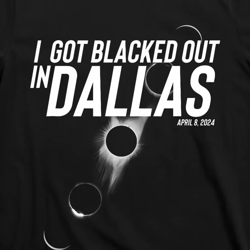 I Got Blacked Out In Dallas Eclipse April 8 2024 T-Shirt