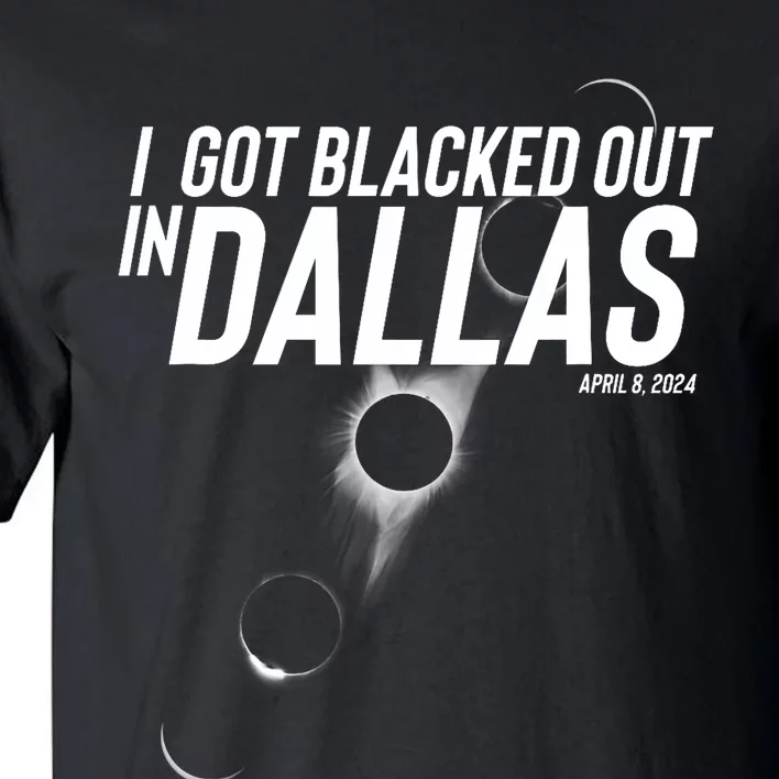 I Got Blacked Out In Dallas Eclipse April 8 2024 Tall T-Shirt