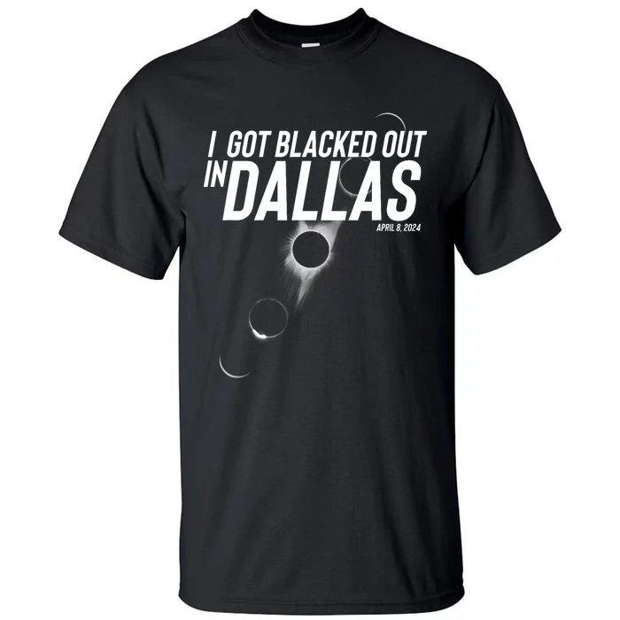 I Got Blacked Out In Dallas Eclipse April 8 2024 Tall T-Shirt