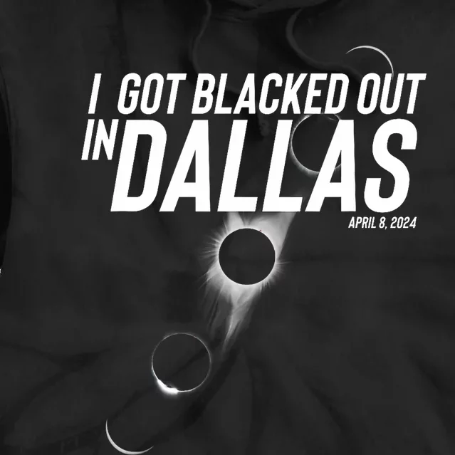 I Got Blacked Out In Dallas Eclipse April 8 2024 Tie Dye Hoodie