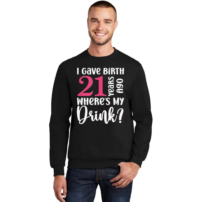 I Gave Birth 21 Years Ago Wheres My Drink 21st Birthday Sweatshirt