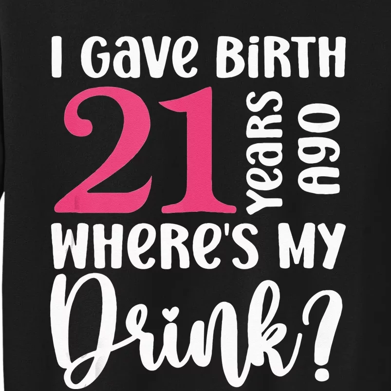 I Gave Birth 21 Years Ago Wheres My Drink 21st Birthday Sweatshirt