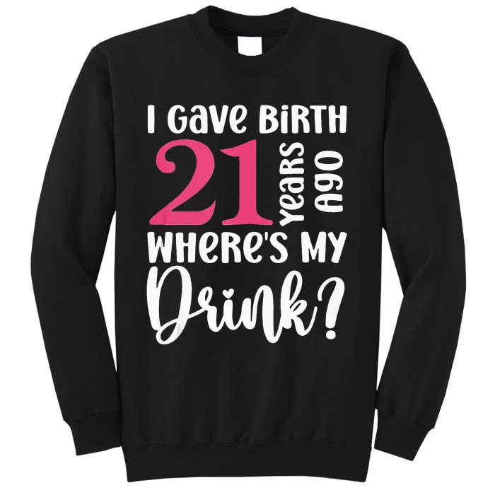 I Gave Birth 21 Years Ago Wheres My Drink 21st Birthday Sweatshirt