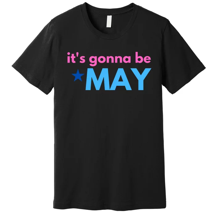 ItS Gonna Be May Premium T-Shirt