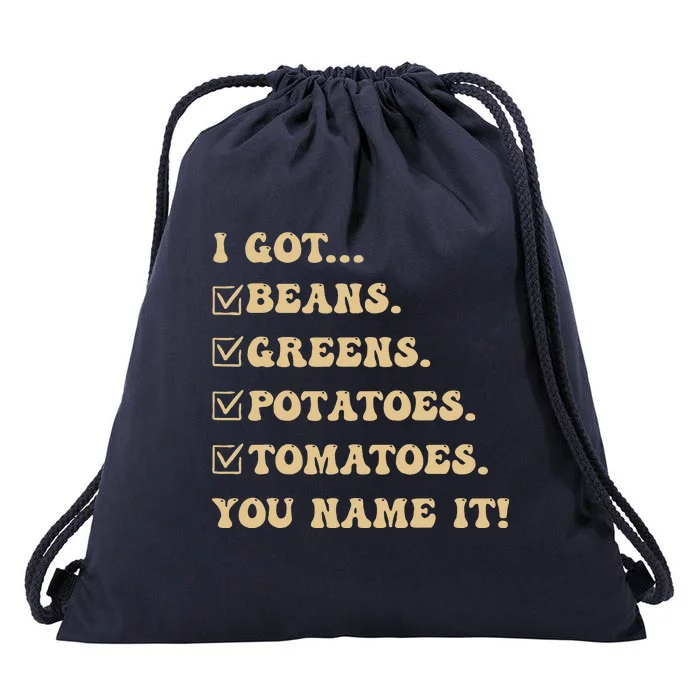 I Got Beans Greens Potatoes Tomatoes You Name It Funny Gag Drawstring Bag