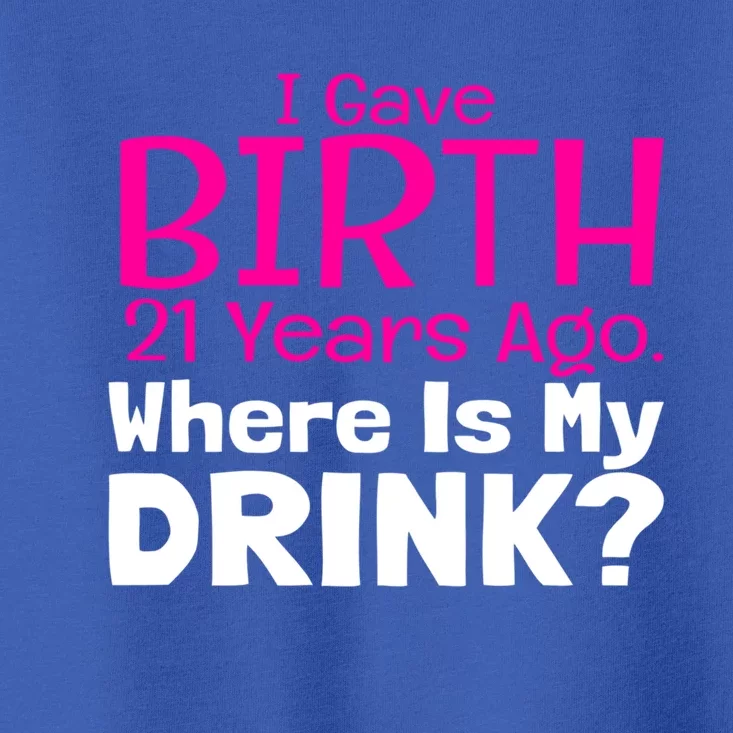 I Gave Birth 21 Years Ago Where's My I Mom Birthday Gift Toddler T-Shirt