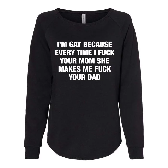 I’M Gay Because Every Time I Fuck Your Mom She Makes Me Fuck Your Dad Womens California Wash Sweatshirt