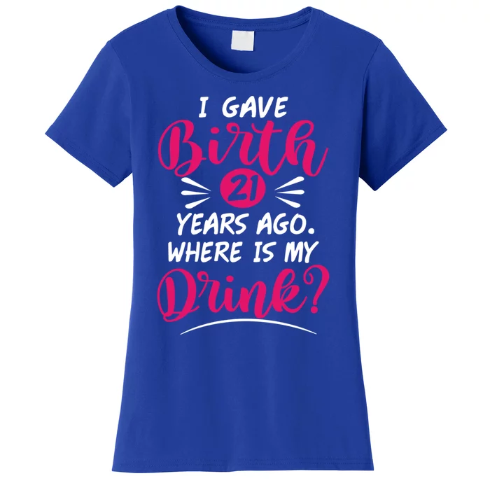 I Gave Birth 21 Years Ago Where's My Gift Women's T-Shirt