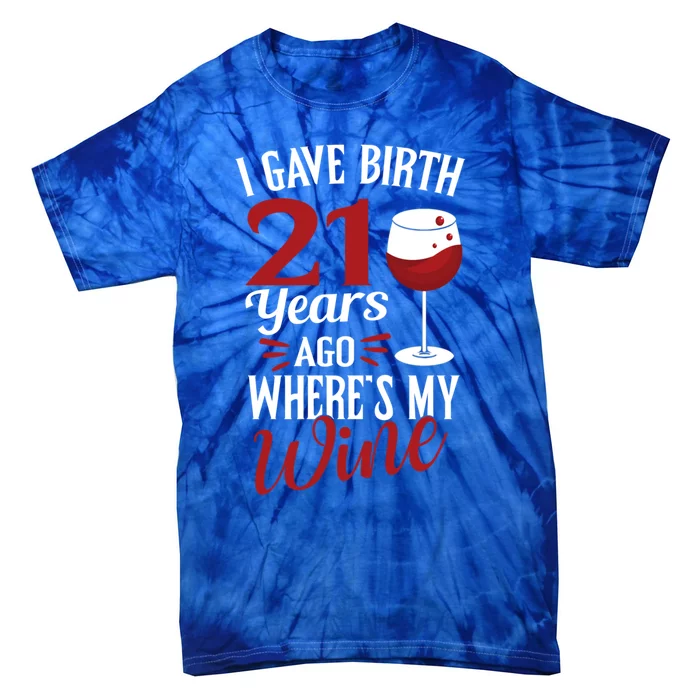 I Gave Birth 21 Years Ago Where's My Wine Great For Mom Cool Gift Tie-Dye T-Shirt