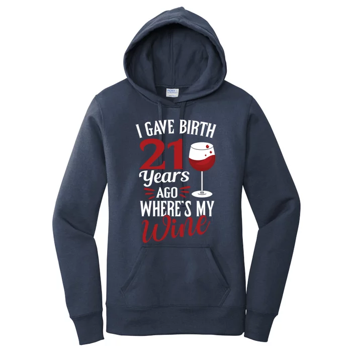 I Gave Birth 21 Years Ago Where's My Wine Great For Mom Cool Gift Women's Pullover Hoodie