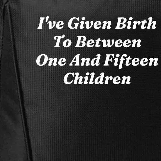 I’Ve Given Birth To Between One And Fifteen Children Funny MotherS Day City Backpack