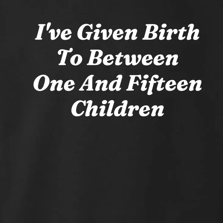 I’Ve Given Birth To Between One And Fifteen Children Funny MotherS Day Toddler Hoodie