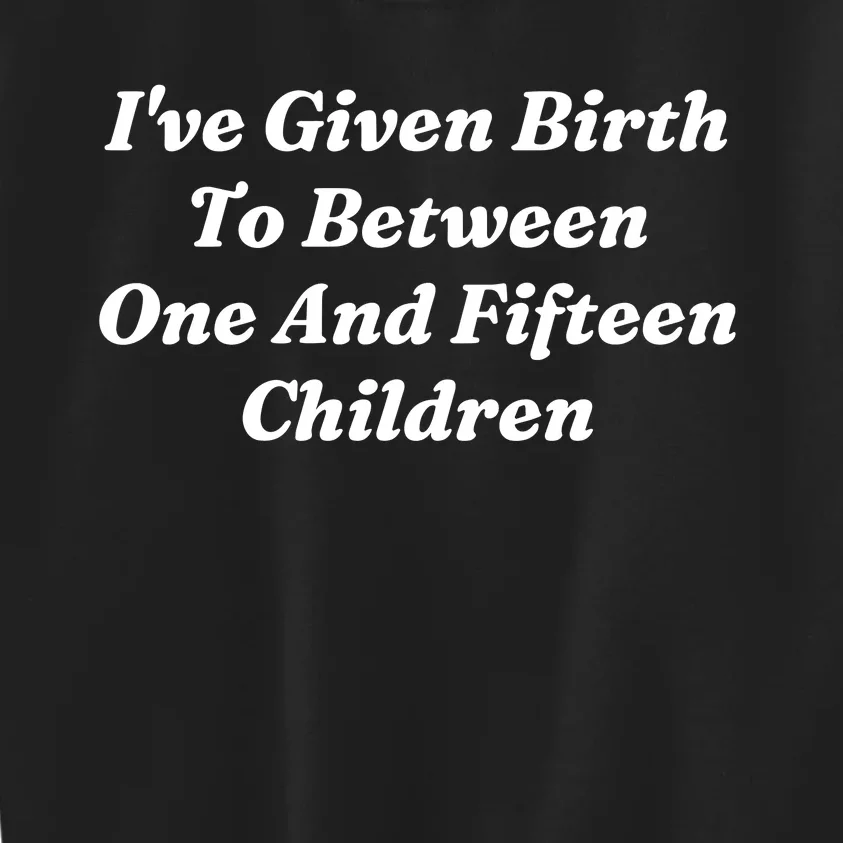 I’Ve Given Birth To Between One And Fifteen Children Funny MotherS Day Kids Sweatshirt