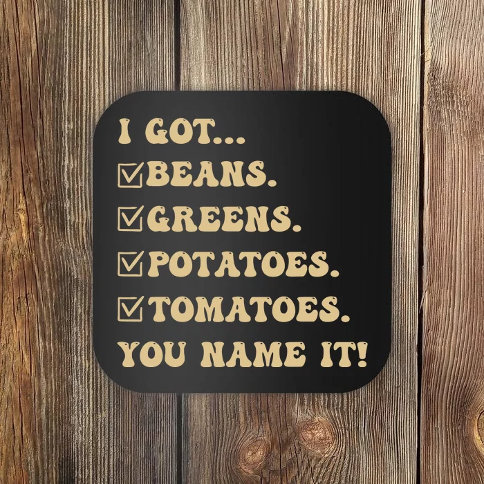 I Got Beans Greens Potatoes Tomatoes You Name It Funny Gag Coaster