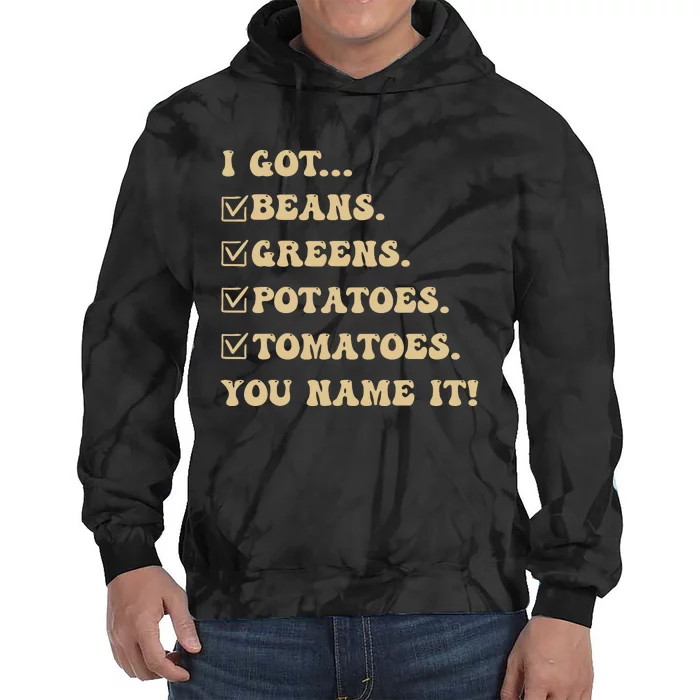 I Got Beans Greens Potatoes Tomatoes You Name It Funny Gag Tie Dye Hoodie