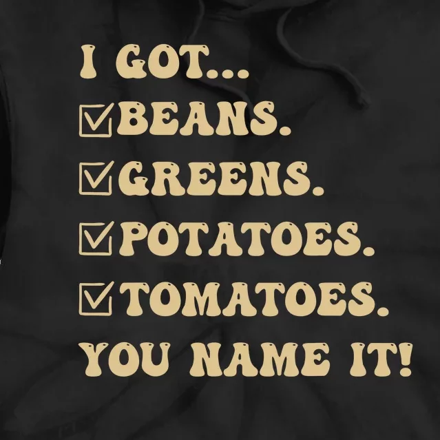 I Got Beans Greens Potatoes Tomatoes You Name It Funny Gag Tie Dye Hoodie