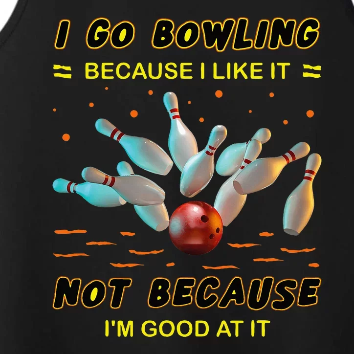 I Go Bowling Because I Like It Not Because IM Good At It Performance Tank