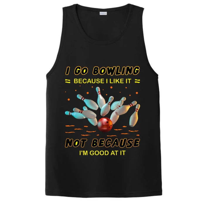 I Go Bowling Because I Like It Not Because IM Good At It Performance Tank