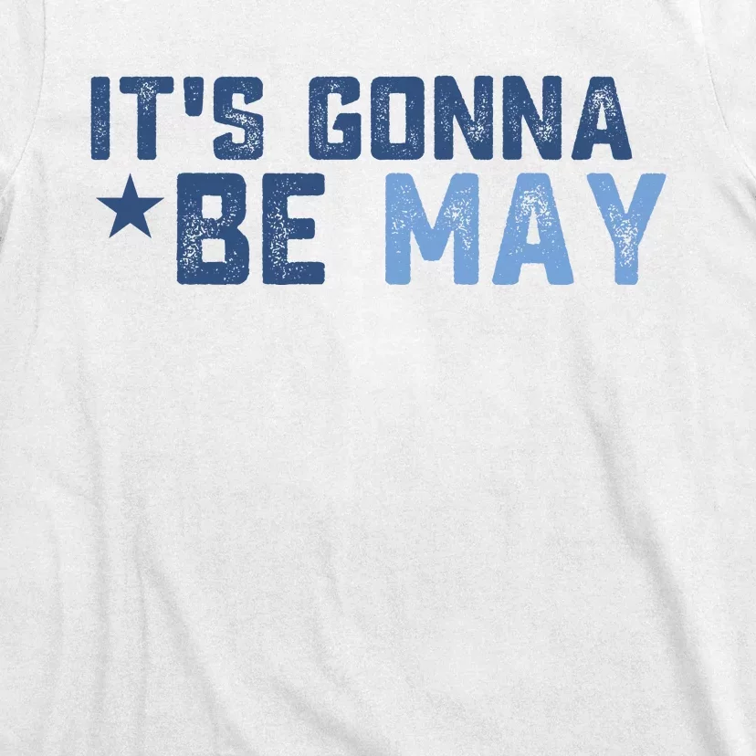 ItS Gonna Be May Springtime Meme May Birth T-Shirt