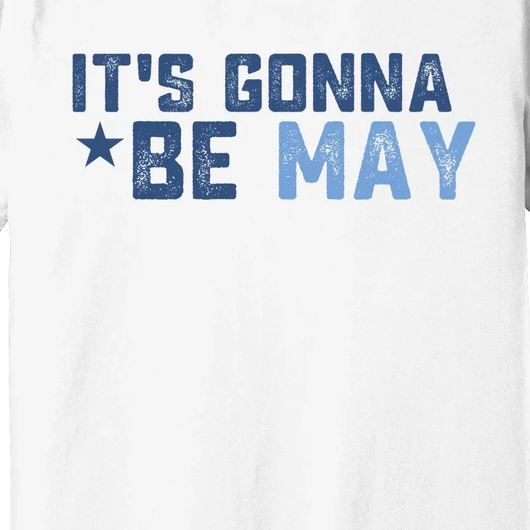 ItS Gonna Be May Springtime Meme May Birth Premium T-Shirt