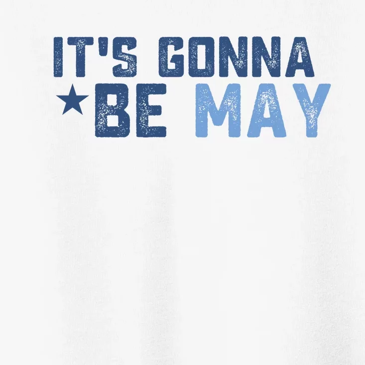 ItS Gonna Be May Springtime Meme May Birth Toddler T-Shirt