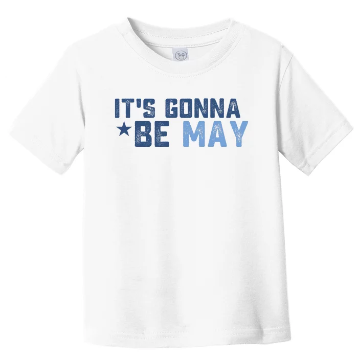 ItS Gonna Be May Springtime Meme May Birth Toddler T-Shirt