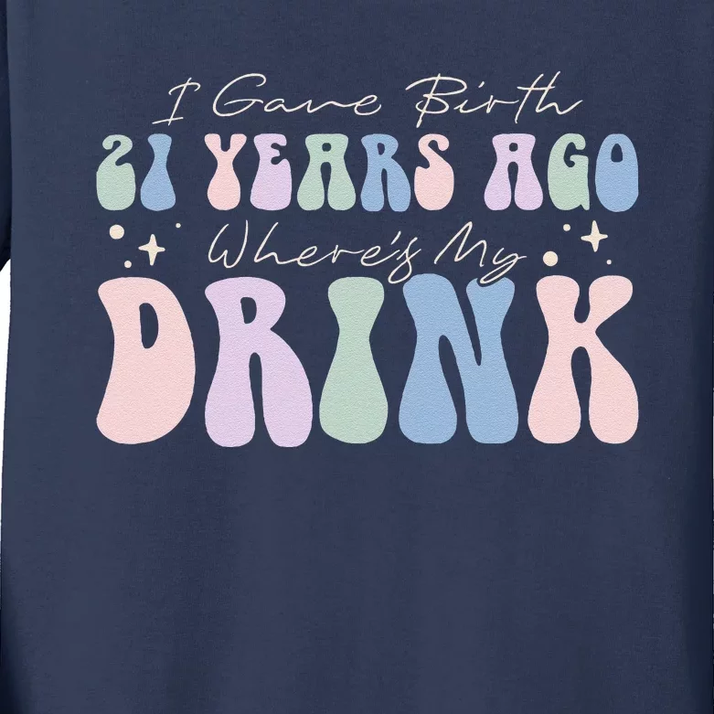 I Gave Birth 21 Years Ago Wheres My Drink 21st Birthday Mom Kids Long Sleeve Shirt