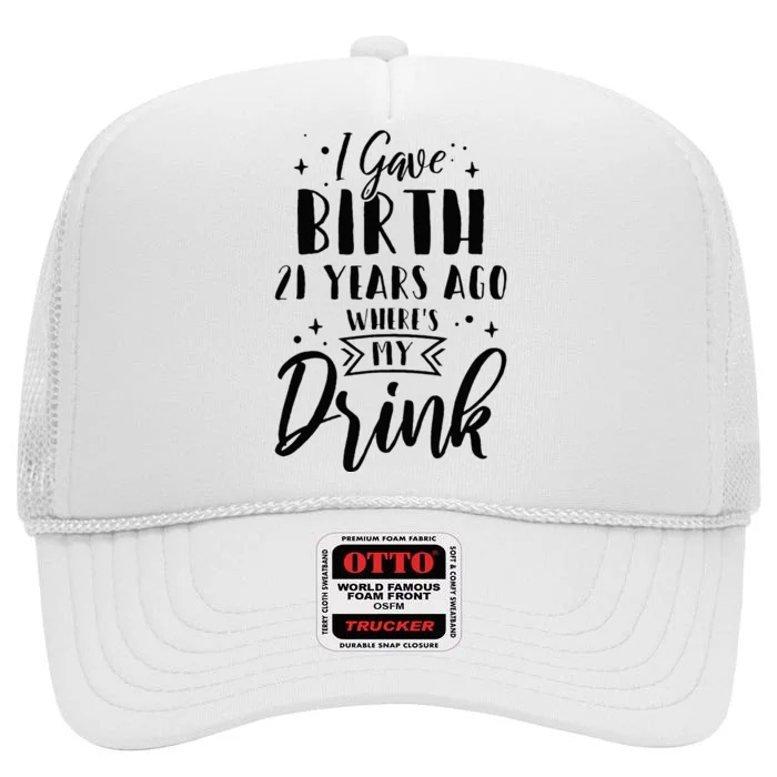 I Gave Birth 21 Years Ago Wheres My Drink 21st Birthday Mom High Crown Mesh Trucker Hat