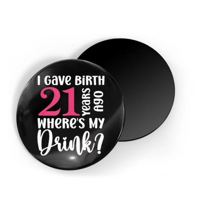 I Gave Birth 21 Years Ago Wheres My Drink 21st Birthday Magnet