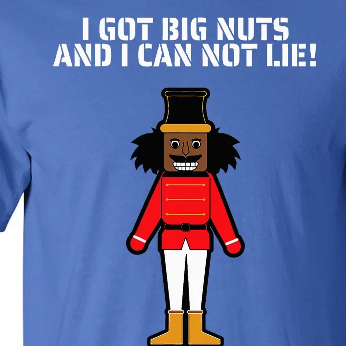 I Got Big Nuts And I Can Not Lie Funny Nutcracker Tall T-Shirt