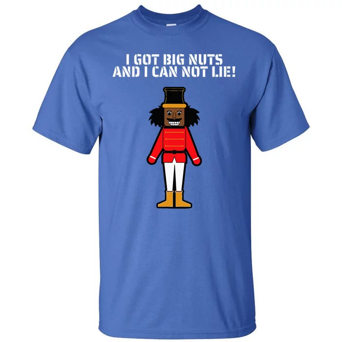 I Got Big Nuts And I Can Not Lie Funny Nutcracker Tall T-Shirt