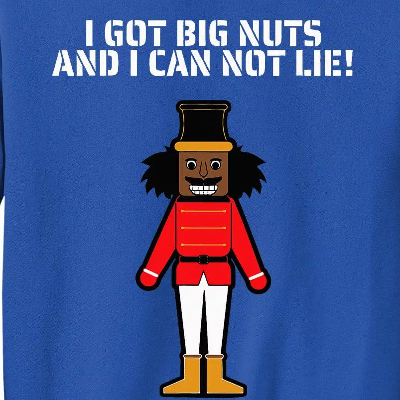 I Got Big Nuts And I Can Not Lie Funny Nutcracker Tall Sweatshirt